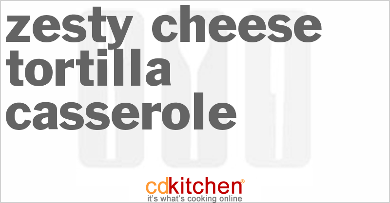 Zesty Cheese Tortilla Casserole - CDKitchen.com