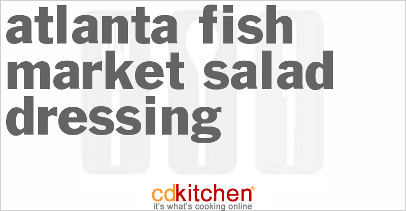 Atlanta Fish Market Salad Dressing - CDKitchen.com
