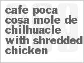 recipe for cafe poca cosa mole de chilhuacle with shredded chicken