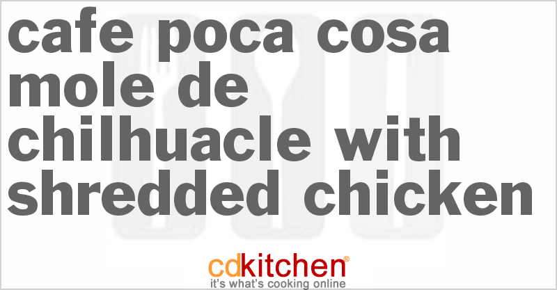 Cafe Poca Cosa Mole de Chilhuacle with Shredded Chicken - CDKitchen.com