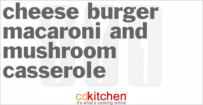 Cheese Burger Macaroni And Mushroom Casserole - CDKitchen.com