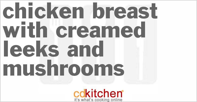 Chicken Breast With Creamed Leeks And Mushrooms - CDKitchen.com