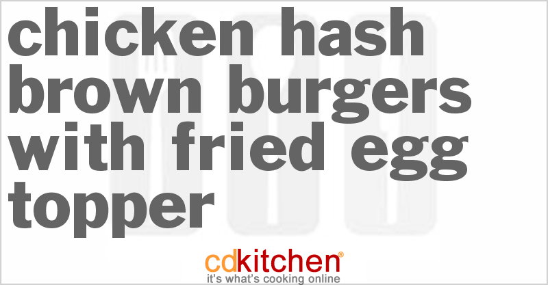 Chicken Hash Brown Burgers With Fried Egg Topper - CDKitchen.com