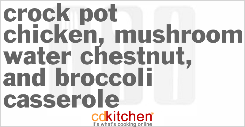 Chicken, Mushroom, Water Chestnut, and Broccoli Casserole - CDKitchen.com