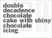recipe for double decadence chocolate cake with shiny chocolate icing