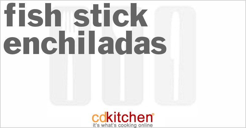 Fish Stick Enchiladas - CDKitchen.com