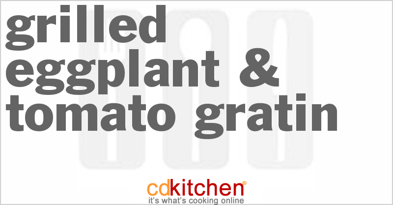 Grilled Eggplant & Tomato Gratin - CDKitchen.com