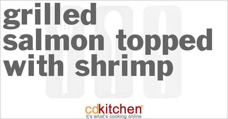 Grilled Salmon Topped With Shrimp Recipe | CDKitchen.com