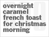 recipe for overnight caramel french toast for christmas morning