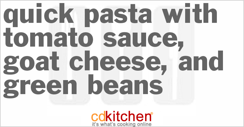 Quick Pasta With Tomato Sauce, Goat Cheese, And Green Beans - CDKitchen.com