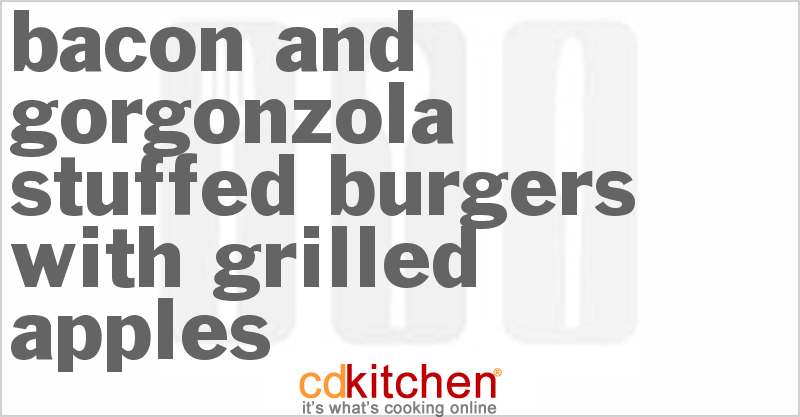 Bacon And Gorgonzola-Stuffed Burgers With Grilled Apples - CDKitchen.com