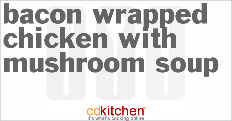 Bacon Wrapped Chicken With Mushroom Soup - CDKitchen.com