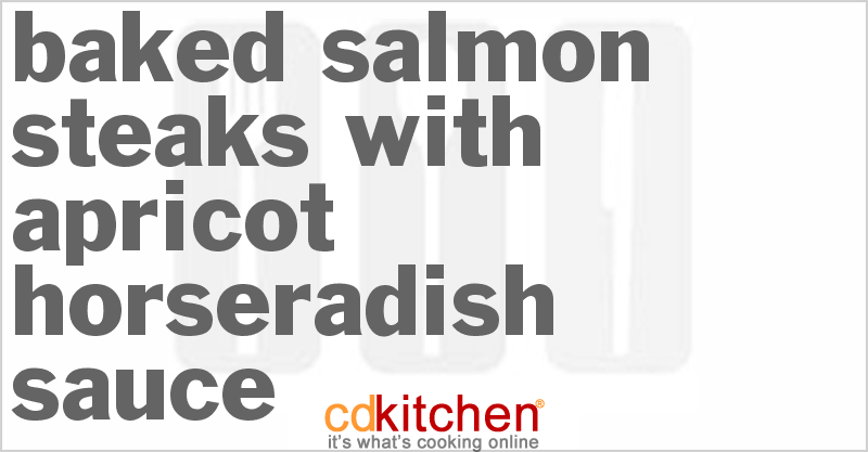 Baked Salmon Steaks With Apricot Horseradish Sauce - CDKitchen.com