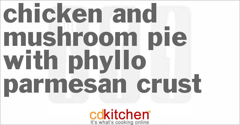 Chicken And Mushroom Pie With Phyllo-Parmesan Crust - CDKitchen.com