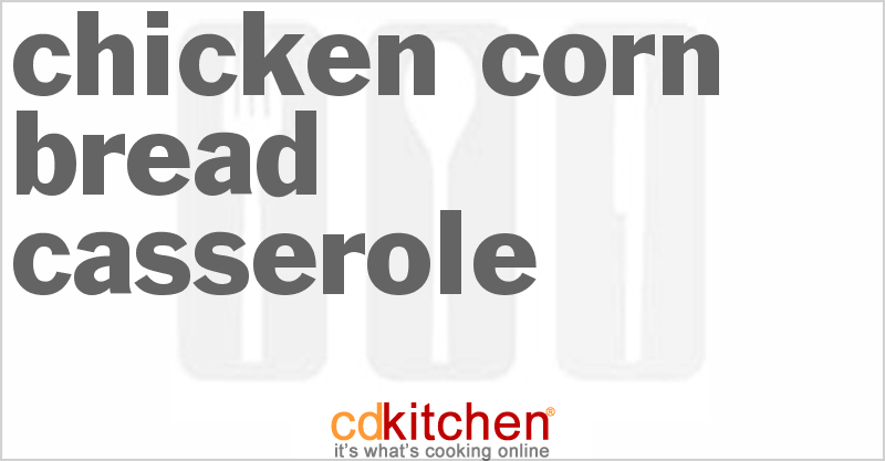Chicken Corn Bread Casserole - CDKitchen.com