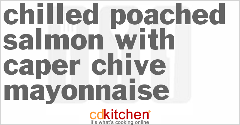 Chilled Poached Salmon With Caper-Chive Mayonnaise - CDKitchen.com