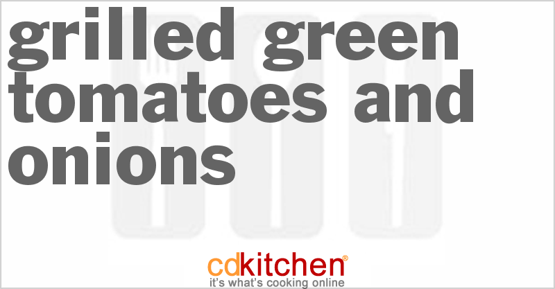 Grilled Green Tomatoes and Onions - CDKitchen.com