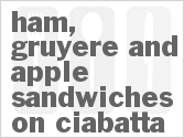 recipe for ham, gruyere and apple sandwiches on ciabatta