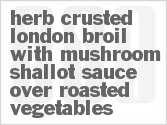 recipe for herb-crusted london broil with mushroom-shallot sauce over roasted vegetables