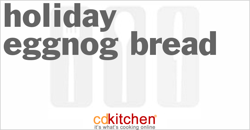 Holiday Eggnog Bread - CDKitchen.com