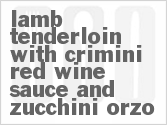 recipe for lamb tenderloin with crimini red wine sauce and zucchini orzo