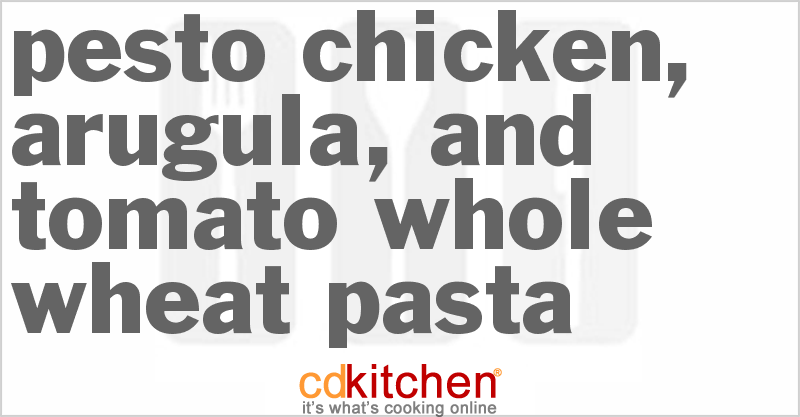 Pesto Chicken, Arugula, and Tomato Whole Wheat Pasta - CDKitchen.com