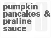 recipe for pumpkin pancakes & praline sauce
