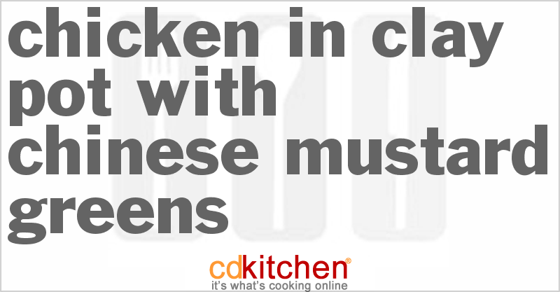 Chicken in Clay Pot With Chinese Mustard Greens - CDKitchen.com