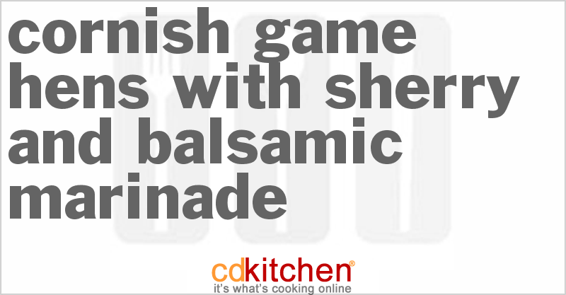 Cornish Game Hens With Sherry And Balsamic Marinade - CDKitchen.com