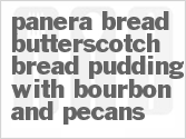 recipe for panera bread butterscotch bread pudding with bourbon and pecans