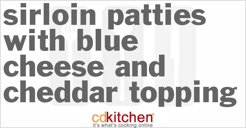 Sirloin Patties With Blue Cheese And Cheddar Topping - CDKitchen.com