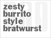 recipe for zesty burrito-style bratwurst