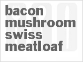 recipe for bacon mushroom swiss meatloaf