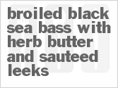 recipe for broiled black sea bass with herb butter and sauteed leeks
