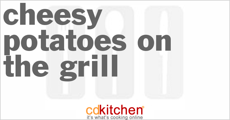 Cheesy Potatoes on the Grill - CDKitchen.com
