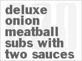 recipe for deluxe onion meatball subs with two sauces