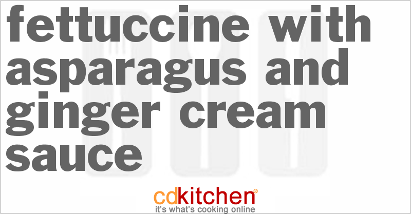 Fettuccine With Asparagus And Ginger Cream Sauce - CDKitchen.com