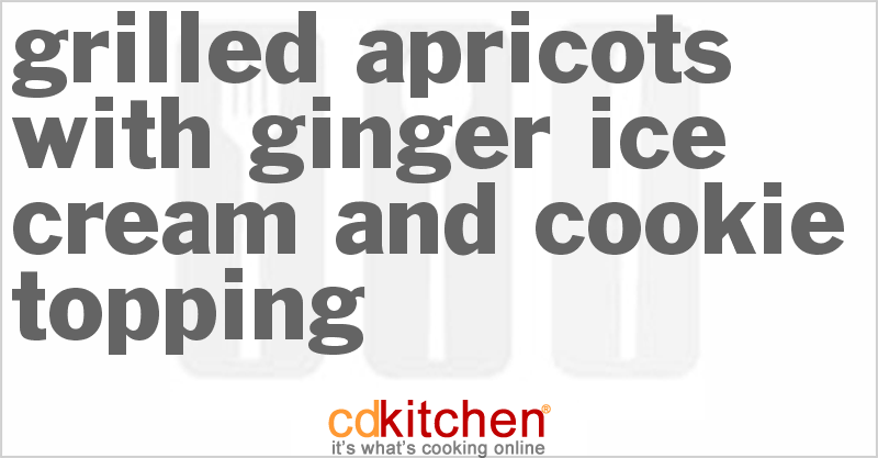 Grilled Apricots with Ginger Ice Cream and Cookie Topping - CDKitchen.com