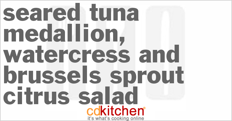 Seared Tuna Medallion, Watercress and Brussels Sprout Citrus Salad - CDKitchen.com