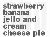 recipe for strawberry banana jello and cream cheese pie
