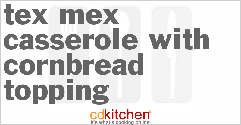 Tex-Mex Casserole With Cornbread Topping - CDKitchen.com