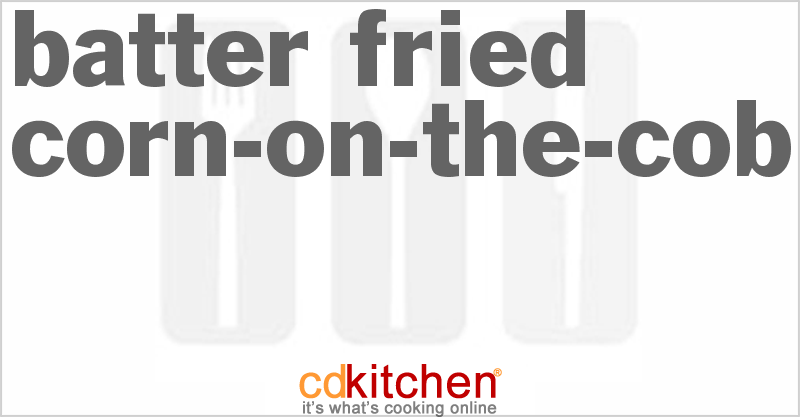 Batter Fried Corn-On-The-Cob - CDKitchen.com