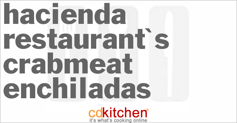 Hacienda Restaurant's Crabmeat Enchiladas - CDKitchen.com