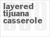 recipe for layered tijuana casserole