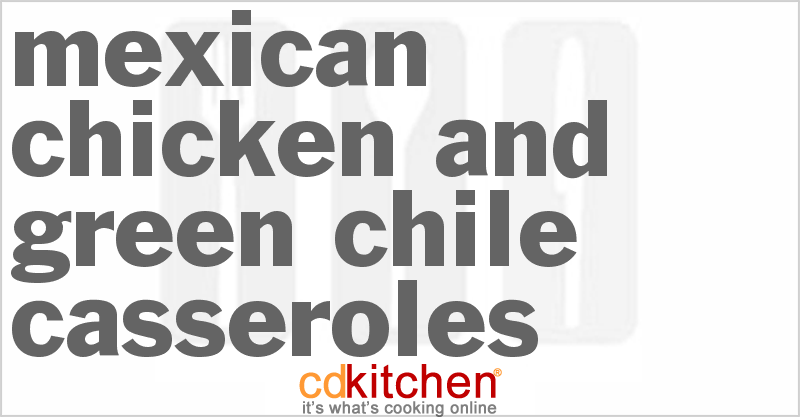 Mexican Chicken and Green Chile Casseroles - CDKitchen.com