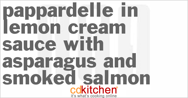 Pappardelle in Lemon Cream Sauce with Asparagus and Smoked Salmon - CDKitchen.com