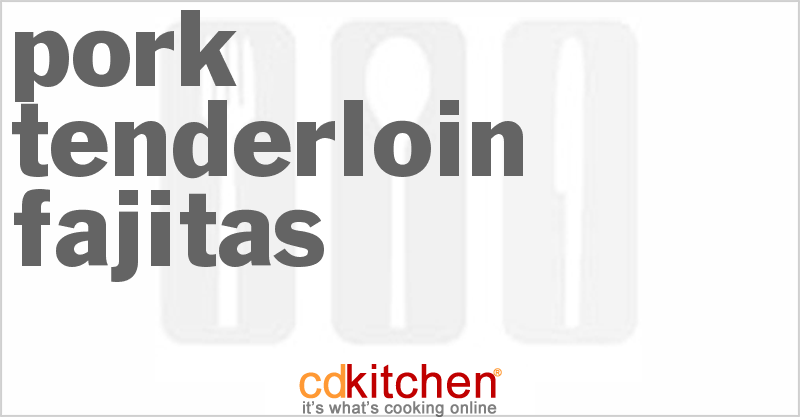 Pork Tenderloin Fajitas - CDKitchen.com