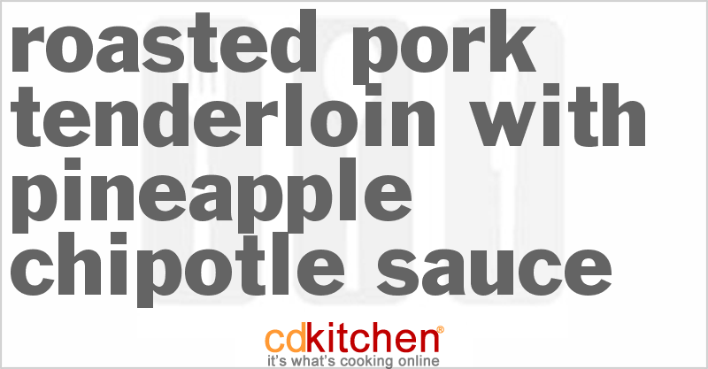 Roasted Pork Tenderloin With Pineapple-Chipotle Sauce - CDKitchen.com