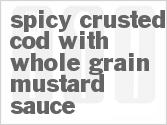 recipe for spicy-crusted cod with whole grain mustard sauce