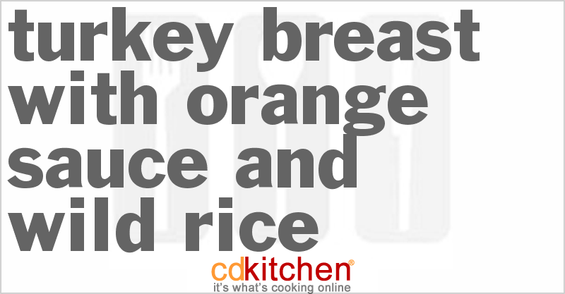 Turkey Breast With Orange Sauce And Wild Rice - CDKitchen.com